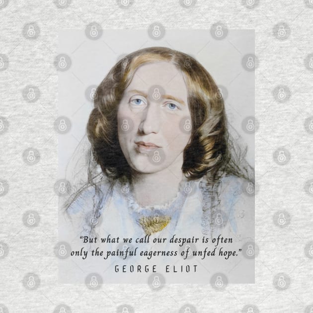 George Eliot portrait and quote:  But what we call our despair is often only the painful eagerness of unfed hope. by artbleed